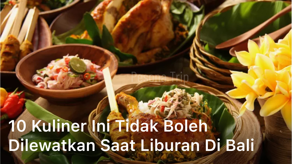 10 Kuliner ini Tidak Boleh Dilewatkan Saat Liburan di Bali